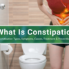 What Is Constipation: Types, Symptoms, Causes, & Prevention